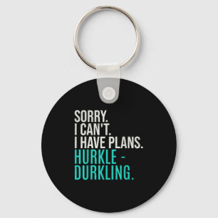 Sorry I Can't Have Plans Hurkle Durkling Funny Hur Key Ring