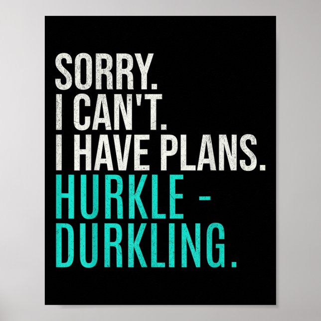 Sorry I Can't Have Plans Hurkle Durkling Funny Hur Poster (Front)
