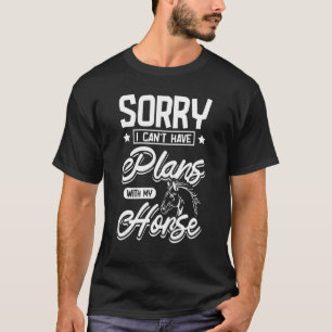 Sorry I can't have plans with my horse T-Shirt