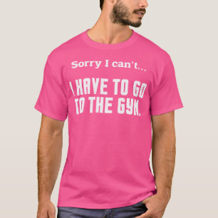 Sorry I Cant Have To Go The Gym Women Men Weight L T-Shirt
