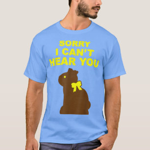 Sorry I Can't Hear You Chocolate Bunny Funny Easte T-Shirt
