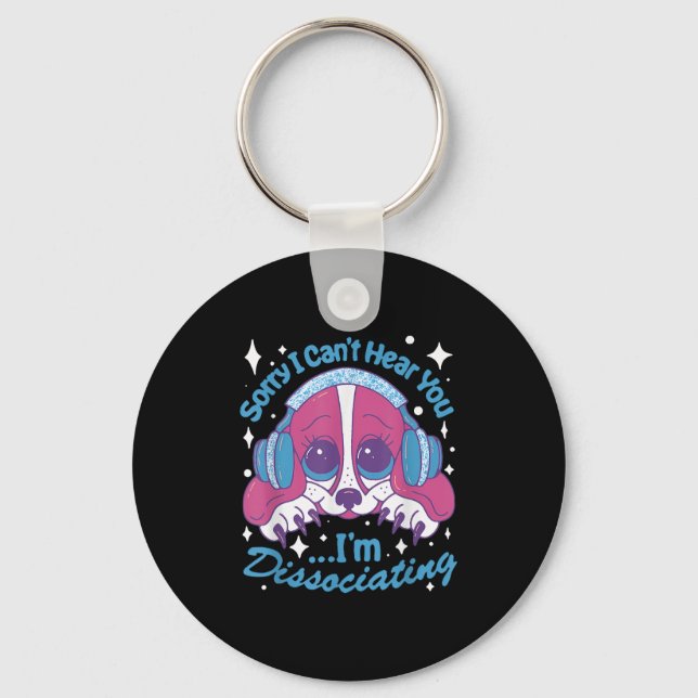 Sorry I Can't Hear You I'm Dissociating Funny Dog  Key Ring (Front)