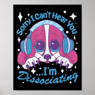 Sorry I Can't Hear You I'm Dissociating Funny Dog Poster