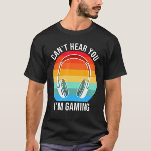 Sorry I Cant Hear You Im Gaming Cool Gamer T-Shirt