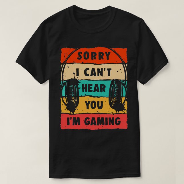 Sorry I Can't Hear You I'm Gaming, Funny Gamer Gif T-Shirt (Design Front)