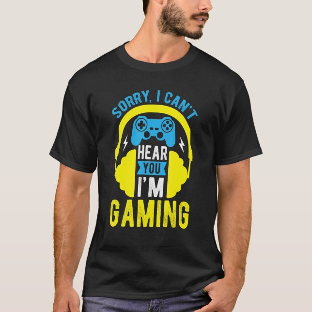 SORRY I CAN'T HEAR YOU I'M GAMING  Video Game Game T-Shirt (Front)