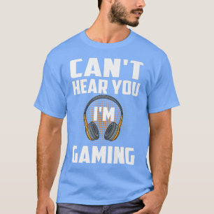 Sorry I Can't Hear You Im Gaming Video Game Player T-Shirt