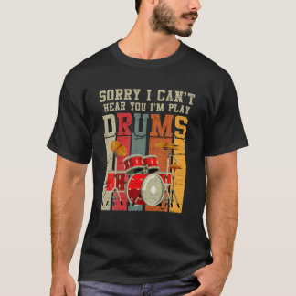 Sorry I Can't Hear You I'm Play Drums Drummers T-Shirt