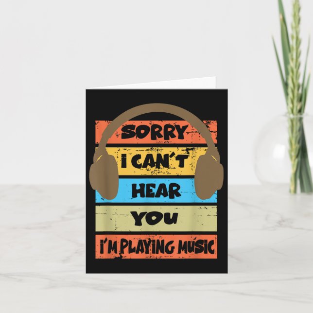 Sorry I Can't Hear You I'm Playing Music  Card (Front)