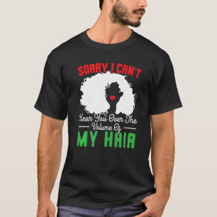Sorry I Can't Hear You Over The Volume Of My Hair T-Shirt