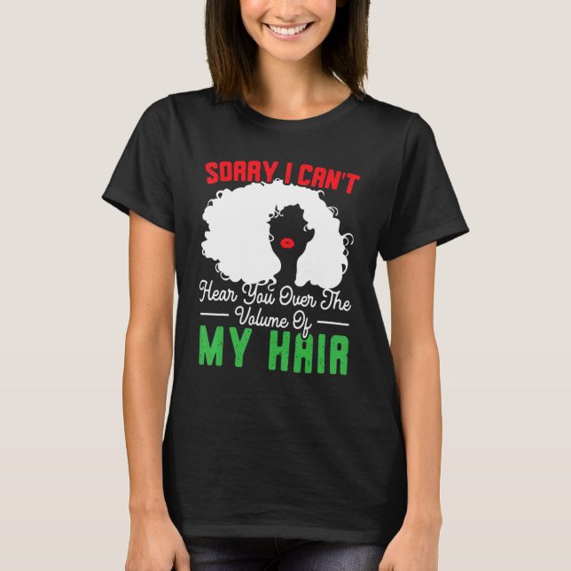 Sorry I Can't Hear You Over The Volume Of My Hair  T-Shirt (Front)