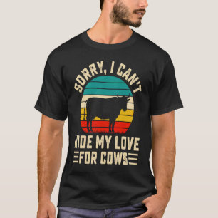 Sorry I Can't Hide My Love For Cows T-Shirt