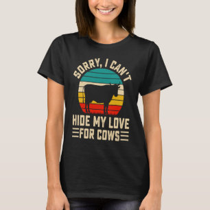 Sorry I Can't Hide My Love For Cows T-Shirt