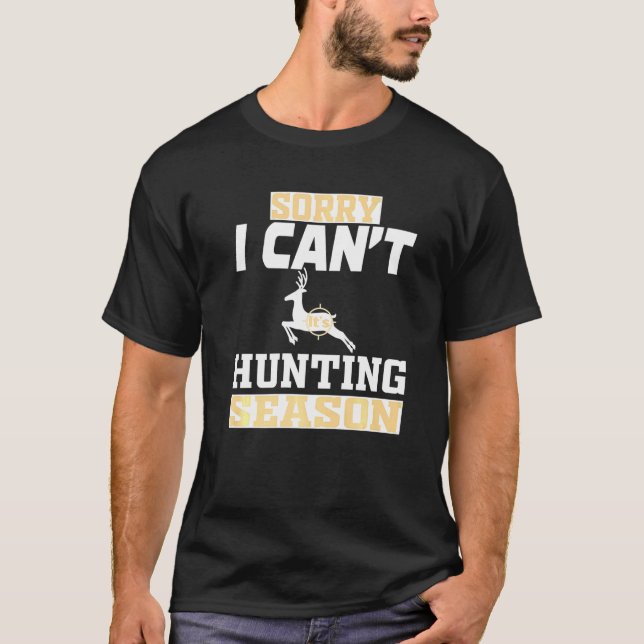 Sorry I Cant Hunting Season T-Shirt (Front)