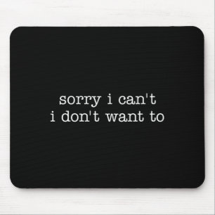 Sorry i can't i don't want to funny antisocial mouse mat