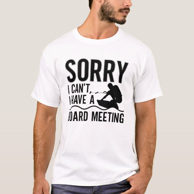 Sorry I Can't I Have A Board Meeting Wakeboarder T-Shirt (Front)