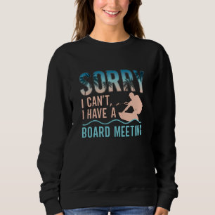 Sorry I Can't I Have A Board Meeting Wakeboarding Sweatshirt