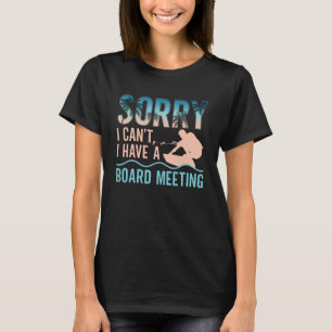 Sorry I Can't I Have A Board Meeting Wakeboarding T-Shirt