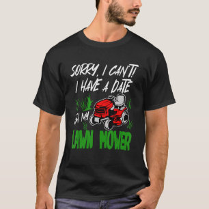 Sorry I Can't I Have A Date With My Lawn Mower Say T-Shirt