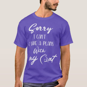 Sorry i cant i have a plans with my cat shirt cat 