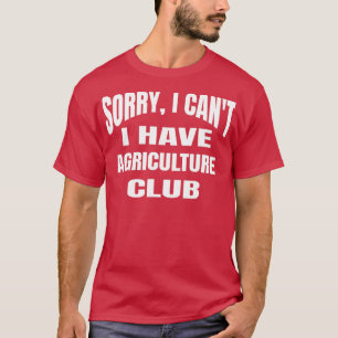 Sorry I Cant I Have Agriculture Club T-Shirt