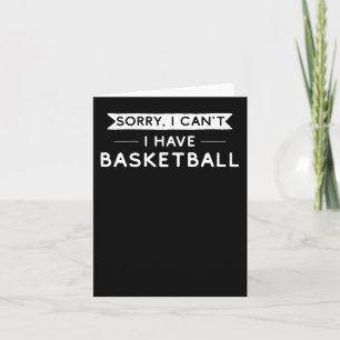 Sorry I Can't I Have Basketball Card