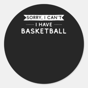Sorry I Can't I Have Basketball  Classic Round Sticker