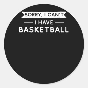 Sorry I Can't I Have Basketball Classic Round Sticker