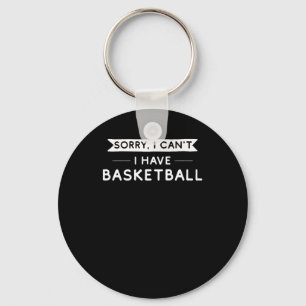 Sorry I Can't I Have Basketball Key Ring