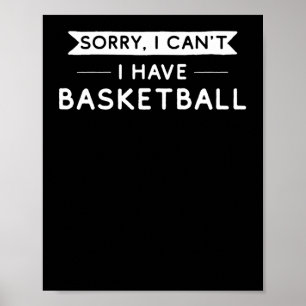 Sorry I Can't I Have Basketball Poster