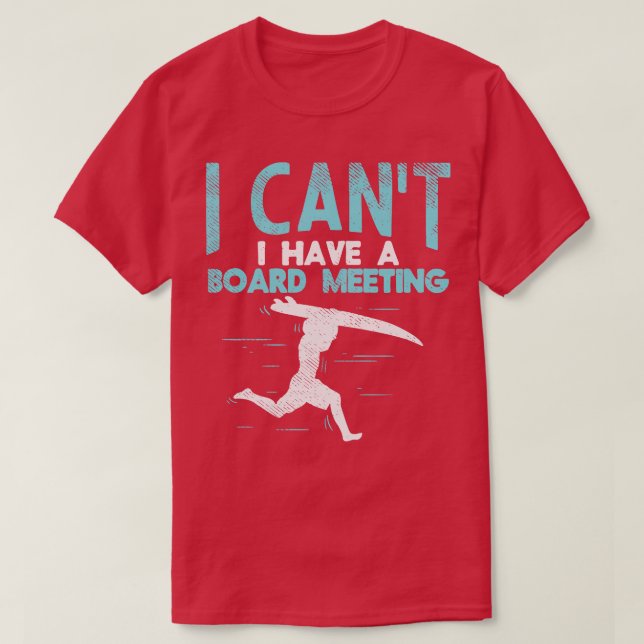 Sorry I Cant I Have Board Meeting Funny Surfers gi T-Shirt (Design Front)