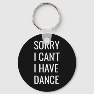 Sorry I Can't I Have Dance Key Ring