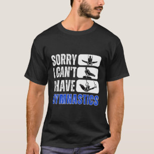 Sorry I Cant I Have Gymnastics Bye Gymnast T-Shirt