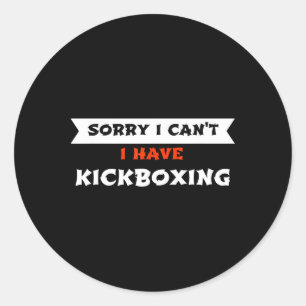 Sorry I Can't I Have Kickboxing Funny Classic Round Sticker