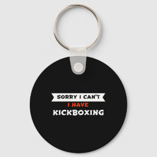 Sorry I Can't I Have Kickboxing Funny Key Ring