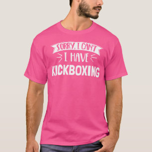 Sorry I Can'T I Have Kickboxing T-Shirt