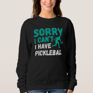 Sorry I Can't I Have Pickleball   Pickleball 1 Sweatshirt