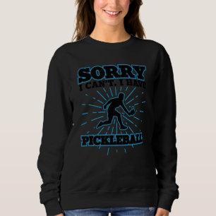 Sorry I Can't I Have Pickleball   Pickleball Playe Sweatshirt
