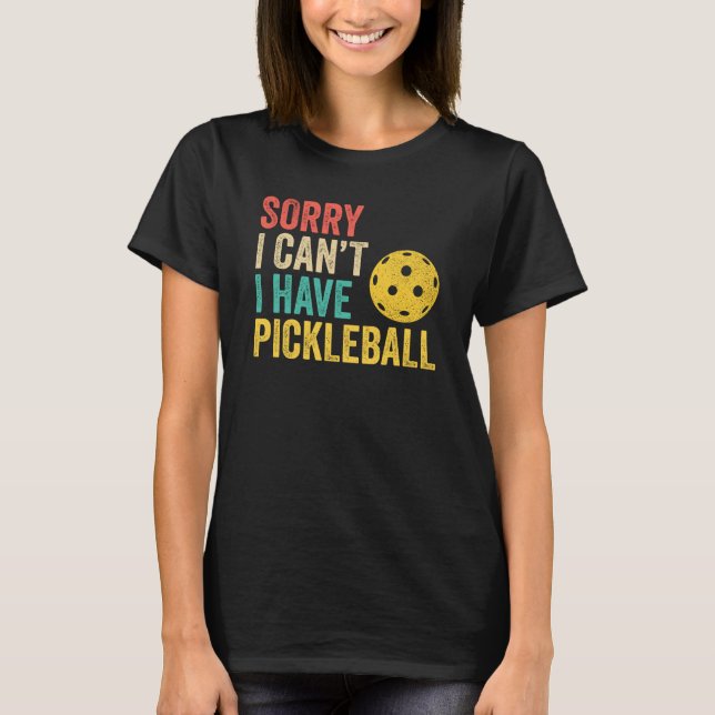 Sorry I Can't I Have Pickleball T-Shirt (Front)