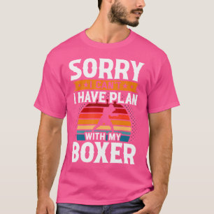 Sorry I Can'T I Have Plan With My Boxer T-Shirt