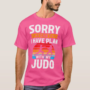 Sorry I Can'T I Have Plan With My Judo T-Shirt