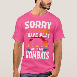 Sorry I Can'T I Have Plan With My Wombats T-Shirt