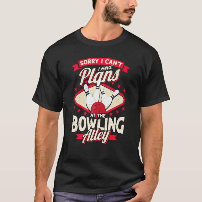 Sorry I Can't I have Plans at the Bowling Alley Bo T-Shirt (Front)