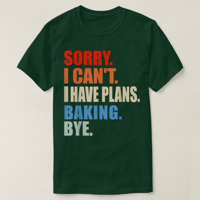 Sorry I Cant I Have Plans Baking Bye Funny Baker S T-Shirt (Design Front)
