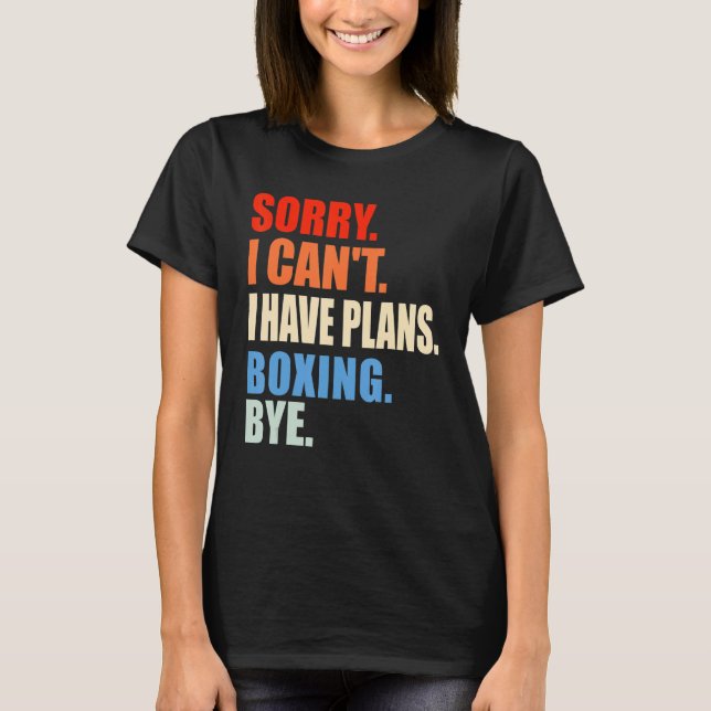 Sorry I Cant I Have Plans Boxing Bye  Boxer Quote T-Shirt (Front)