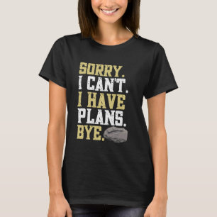 Sorry I Can't I Have Plans Bye Rock Collecting Fun T-Shirt