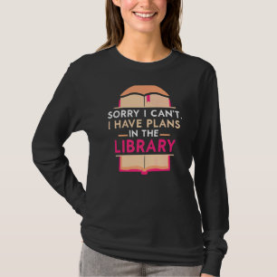 Sorry I Can't I Have Plans In The Library Libraria T-Shirt
