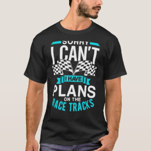 Sorry I Can't I Have Plans On The Race Tracks Sayi T-Shirt