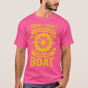 Sorry I Cant I Have Plans With My Boat T-Shirt