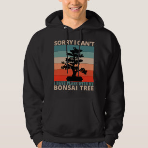 Sorry I Cant I Have Plans With My Bonsai Tree Funn Hoodie